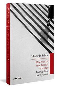 MANEIRAS DE TRANSFORMAR MUNDOS - AUTOR(A): SAFATLE, VLADIMIR