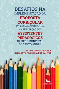 DESAFIOS NA IMPLEMENTAÇÃO DA PROPOSTA CURRICULAR DA EDUCAÇÃO INFANTIL NA PERCEPÇÃO DOS ASSISTENTES P - GARCIA, PAULO SÉRGIO