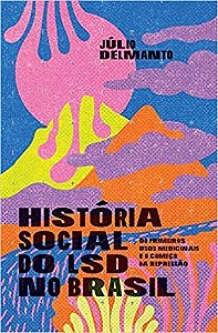 HISTORIA SOCIAL DO LSD NO BRASIL - DELMANTO, JULIO