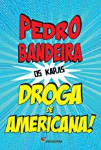 DROGA DE AMERICANA! - BANDEIRA, PEDRO