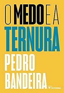 O MEDO E A TERNURA - BANDEIRA, PEDRO