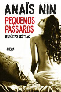 PEQUENOS PÁSSAROS – HISTÓRIAS ERÓTICAS - AUTOR(A): NIN, ANAIS