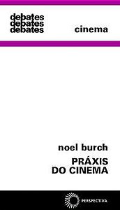 PRÁXIS DO CINEMA - BURCH, NOEL