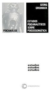 ESTUDOS PSICANALÍTICOS SOBRE PSICOSSOMÁTICA - AUTOR(A): GRODDECK, GEORG