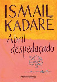 ABRIL DESPEDAÇADO - AUTOR(A): KADARÉ, ISMAIL