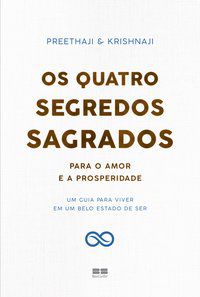 OS QUATRO SEGREDOS SAGRADOS PARA O AMOR E A PROSPERIDADE - AUTOR(A): PREETHAJI & KRISHNAJI