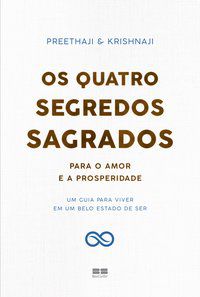 OS QUATRO SEGREDOS SAGRADOS PARA O AMOR E A PROSPERIDADE - PREETHAJI & KRISHNAJI