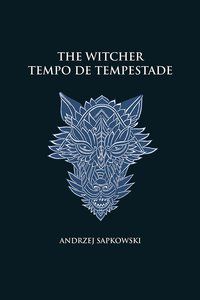 TEMPO DE TEMPESTADE - THE WITCHER - A SAGA DO BRUXO GERALT DE RÍVIA (CAPA DURA) - AUTOR(A): SAPKOWSKI, ANDRZEJ