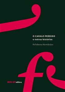 O CAVALO PERDIDO E OUTRAS HISTÓRIAS - HERNÁNDEZ, FELISBERTO