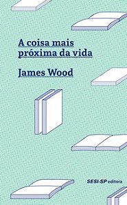 A COISA MAIS PRÓXIMA DA VIDA - WOOD, JAMES