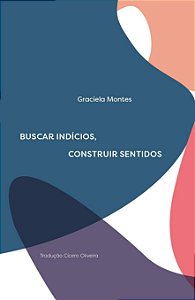 BUSCAR INDICIOS, CONSTRUIR SENTIDOS - MONTES, GRACIELA