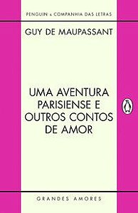 UMA AVENTURA PARISIENSE E OUTROS CONTOS DE AMOR - MAUPASSANT, GUY DE