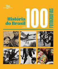 HISTÓRIA DO BRASIL EM 100 FOTOGRAFIAS -