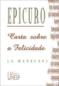 CARTA SOBRE A FELICIDADE (A MENECEU) - AUTOR(A): EPICURO