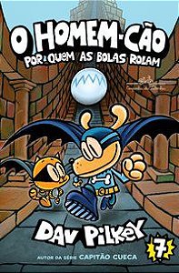 O HOMEM-CÃO: POR QUEM AS BOLAS ROLAM – VOL. 7 - VOL. 7 - AUTOR(A): PILKEY, DAV