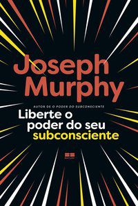 LIBERTE O PODER DO SEU SUBCONSCIENTE - MURPHY, JOSEPH