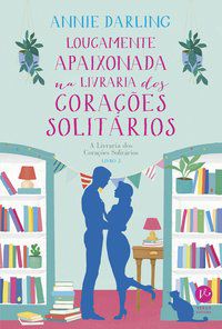 LOUCAMENTE APAIXONADA NA LIVRARIA DOS CORAÇÕES SOLITÁRIOS (VOL. 3 A LIVRARIA DOS CORAÇÕES SOLITÁRIOS - AUTOR(A): DARLING, ANNIE