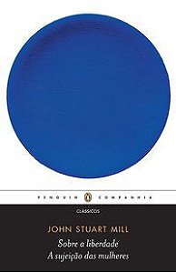 SOBRE A LIBERDADE / A SUJEIÇÃO DAS MULHERES - AUTOR(A): MILL, JOHN STUART