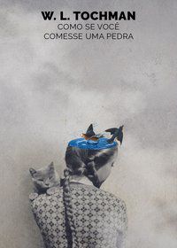 COMO SE VOCÊ COMESSE UMA PEDRA - TOCHMAN, W. L.