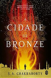 A CIDADE DE BRONZE - VOL. 1 - CHAKRABORTY, S. A.