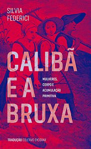 CALIBÃ E A BRUXA - FEDERICI, SILVIA