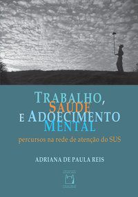 TRABALHO, SAÚDE E ADOECIMENTO MENTAL - REIS, ADRIANA DE PAULA