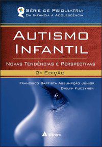 AUTISMO INFANTIL - NOVAS TENDÊNCIAS E PERSPECTIVAS - ASSUMPÇÃO JÚNIOR, FRANCISCO BAPTISTA