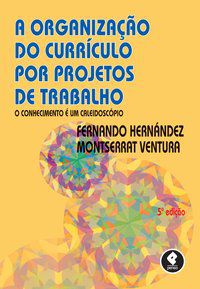 A ORGANIZAÇÃO DO CURRÍCULO POR PROJETOS DE TRABALHO - HERNÁNDEZ, FERNANDO