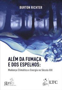 ALÉM DA FUMAÇA E DOS ESPELHOS - MUDANÇAS CLIMÁTICAS E ENERGIA NO SÉCULO XXI - RICHTER, B