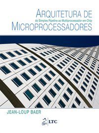 ARQUITETURA DE MICROPROCESSADORES - DO SIMPLES PIPELINE AO MULTIPROCESSADOR EM CHIP - BAER