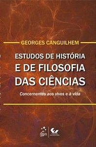ESTUDOS DE HISTÓRIA E FILOSOFIA DAS CIÊNCIAS - CANGUILHEM, GEORGES