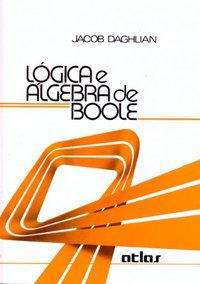 LÓGICA E ÁLGEBRA DE BOOLE - DAGHLIAN, JACOB