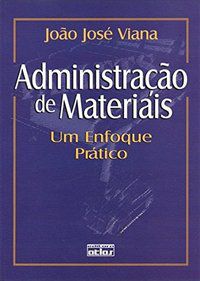 ADMINISTRAÇÃO DE MATERIAIS: UM ENFOQUE PRÁTICO - AUTOR(A): VIANA, JOÃO JOSÉ