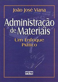 ADMINISTRAÇÃO DE MATERIAIS: UM ENFOQUE PRÁTICO - VIANA, JOÃO JOSÉ