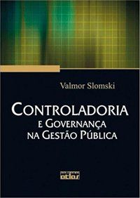 CONTROLADORIA E GOVERNANÇA NA GESTÃO PÚBLICA - AUTOR(A): SLOMSKI, VALMOR