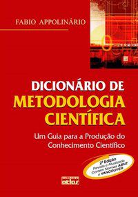 DICIONÁRIO DE METODOLOGIA CIENTÍFICA: UM GUIA PARA A PRODUÇÃO DO CONHECIMENTO CIENTÍFICO - APPOLINARIO, FÁBIO