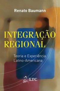 INTEGRAÇÃO REGIONAL - TEORIA E EXPERIÊNCIA LATINO-AMERICANA - BAUMANN