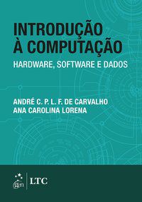 INTRODUÇÃO À COMPUTAÇÃO - HARDWARE, SOFTWARE E DADOS - CARVALHO, ANDRÉ C. P. L. F. DE