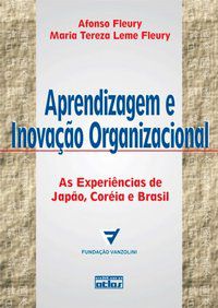 APRENDIZAGEM E INOVAÇÃO ORGANIZACIONAL: AS EXPERIÊNCIAS DE JAPÃO, CORÉIA E BRASIL - FLEURY, AFONSO