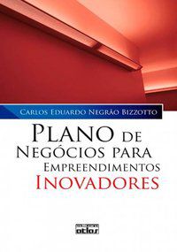 PLANO DE NEGÓCIOS PARA EMPREENDIMENTOS INOVADORES - AUTOR(A): BIZZOTTO, CARLOS EDUARDO NEGRAO