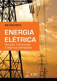 ENERGIA ELÉTRICA - GERAÇÃO, TRANSMISSÃO E SISTEMAS INTERLIGADOS - PINTO, MILTON DE OLIVEIRA