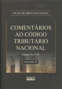 COMENTÁRIOS AO CÓDIGO TRIBUTÁRIO NACIONAL: ARTIGOS 96 A138 - VOL. II - MACHADO, HUGO DE BRITO