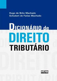 DICIONÁRIO DE DIREITO TRIBUTÁRIO - MACHADO, HUGO DE BRITO