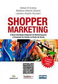 SHOPPER MARKETING: ESTRATÉGIA INTEGRADA DE MARKETING PARA A CONQUISTA DO CLIENTE NO PONTO DE VENDA - AUTOR(A): CONSOLI, MATHEUS