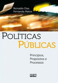 POLÍTICAS PÚBLICAS: PRINCÍPIOS, PROPÓSITOS E PROCESSOS - DIAS, REINALDO