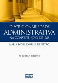DISCRICIONARIEDADE ADMINISTRATIVA NA CONSTITUIÇÃO DE 1988 - PIETRO, MARIA SYLVIA ZANELLA DI