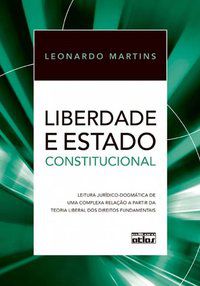 LIBERDADE E ESTADO CONSTITUCIONAL A COMPLEXA RELAÇÃO A PARTIR DA TEORIA LIBERAL DTOS FUNDAMENTAIS - MARTINS, LEONARDO