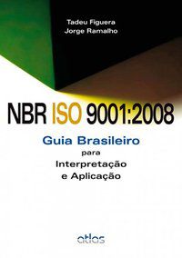 NBR ISO 9001:2008: GUIA BRASILEIRO PARA INTERPRETAÇÃO E APLICAÇÃO - FIGUERA, TADEU