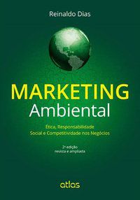 MARKETING AMBIENTAL: ÉTICA, RESPONSABILIDADE SOCIAL E COMPETITIVIDADE NOS NEGÓCIOS - DIAS, REINALDO