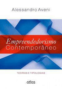 EMPREENDEDORISMO CONTEMPORÂNEO: TEORIAS E TIPOLOGIAS - AVENI, ALESSANDRO